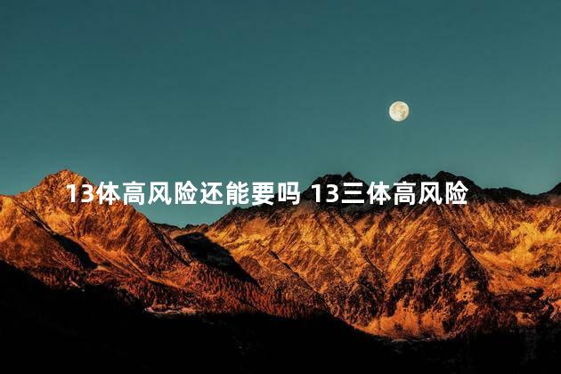 13体高风险还能要吗 13三体高风险是什么原因造成的